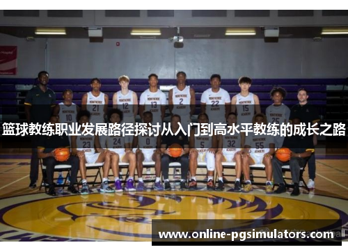 篮球教练职业发展路径探讨从入门到高水平教练的成长之路