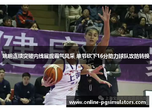 姚明连续突破内线展现霸气风采 单节砍下16分助力球队攻防转换