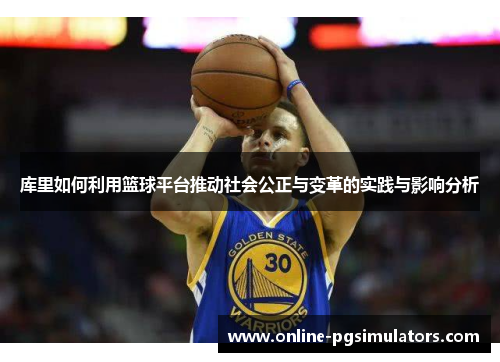 库里如何利用篮球平台推动社会公正与变革的实践与影响分析