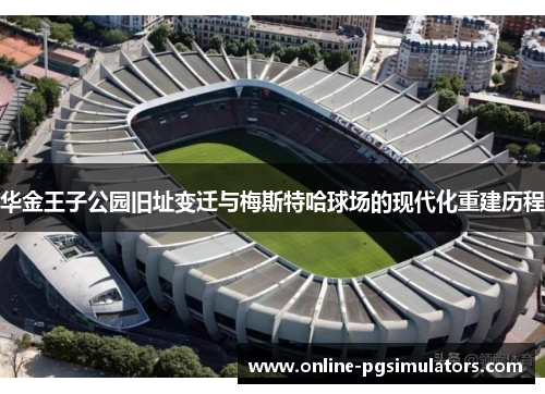 华金王子公园旧址变迁与梅斯特哈球场的现代化重建历程