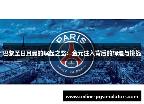 巴黎圣日耳曼的崛起之路：金元注入背后的辉煌与挑战