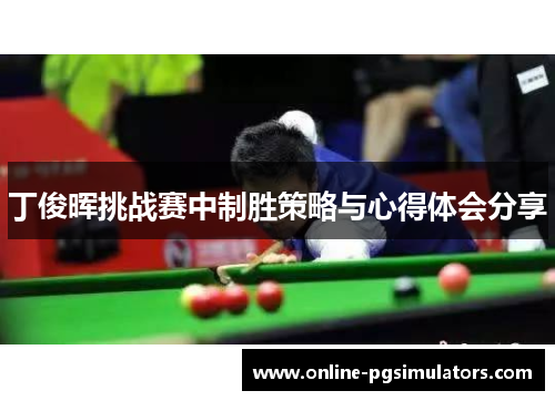 丁俊晖挑战赛中制胜策略与心得体会分享