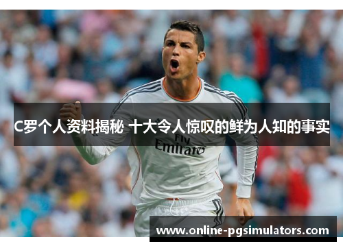 C罗个人资料揭秘 十大令人惊叹的鲜为人知的事实