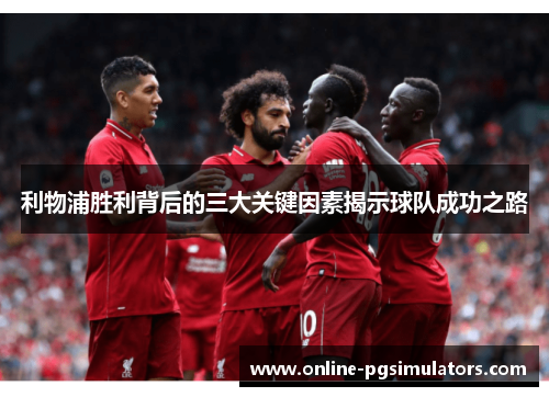 利物浦胜利背后的三大关键因素揭示球队成功之路