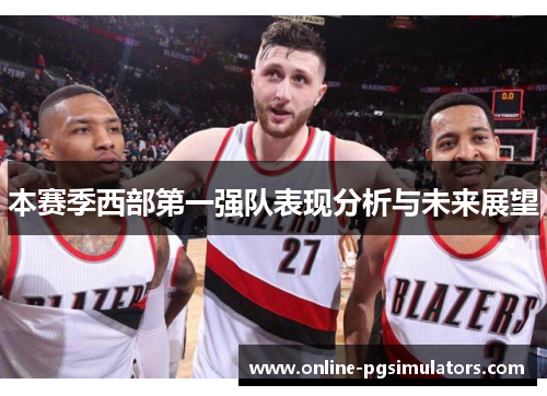 本赛季西部第一强队表现分析与未来展望