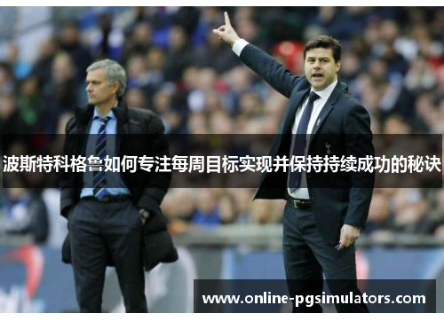 波斯特科格鲁如何专注每周目标实现并保持持续成功的秘诀