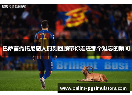 巴萨首秀托尼感人时刻回顾带你走进那个难忘的瞬间