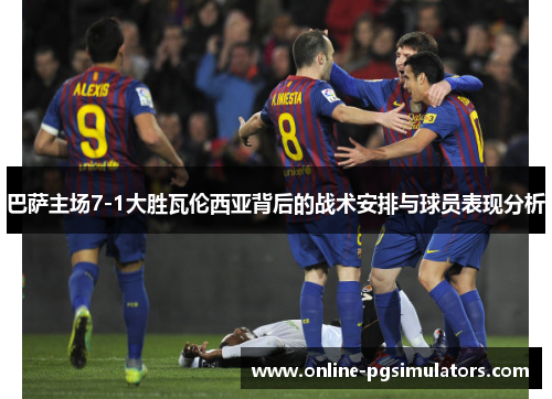巴萨主场7-1大胜瓦伦西亚背后的战术安排与球员表现分析