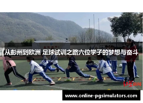 从彭州到欧洲 足球试训之路六位学子的梦想与奋斗