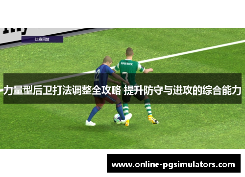 力量型后卫打法调整全攻略 提升防守与进攻的综合能力