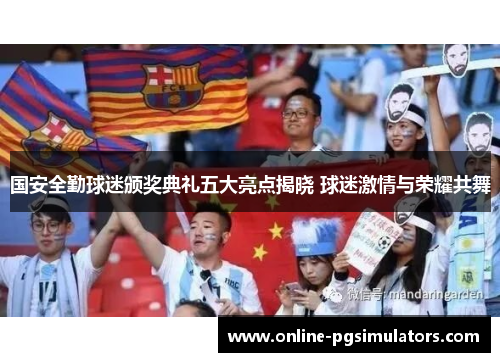 国安全勤球迷颁奖典礼五大亮点揭晓 球迷激情与荣耀共舞