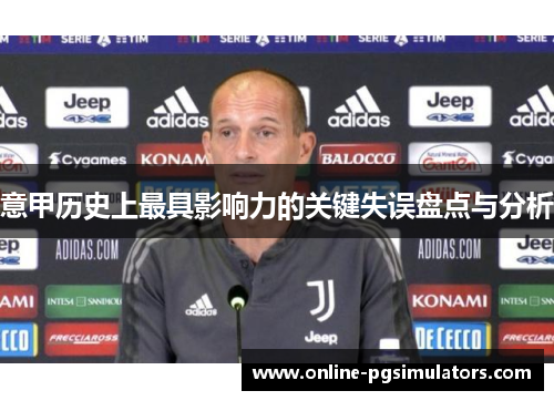 意甲历史上最具影响力的关键失误盘点与分析