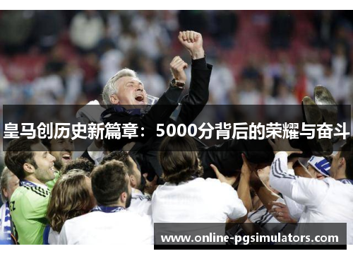 皇马创历史新篇章：5000分背后的荣耀与奋斗