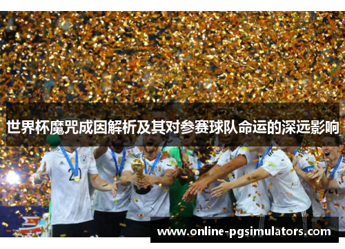世界杯魔咒成因解析及其对参赛球队命运的深远影响