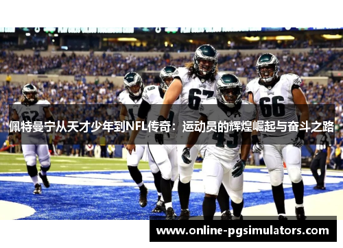 佩特曼宁从天才少年到NFL传奇：运动员的辉煌崛起与奋斗之路