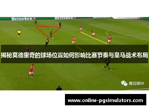 揭秘莫德里奇的球场位置如何影响比赛节奏与皇马战术布局