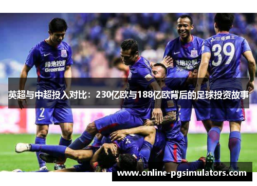 英超与中超投入对比：230亿欧与188亿欧背后的足球投资故事