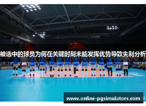 被选中的球员为何在关键时刻未能发挥优势导致失利分析