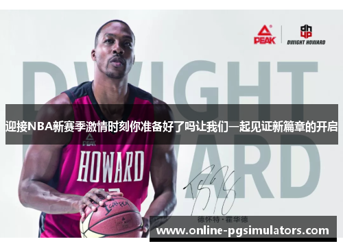 迎接NBA新赛季激情时刻你准备好了吗让我们一起见证新篇章的开启